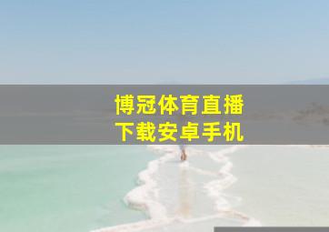 博冠体育直播下载安卓手机