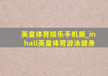 英皇体育娱乐手机版_inhall英皇体育游泳健身